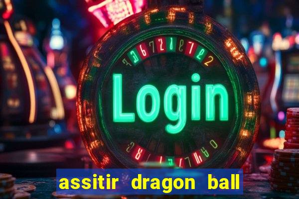 assitir dragon ball z dublado