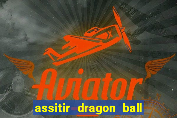 assitir dragon ball z dublado