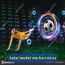 fatal model em barreiras