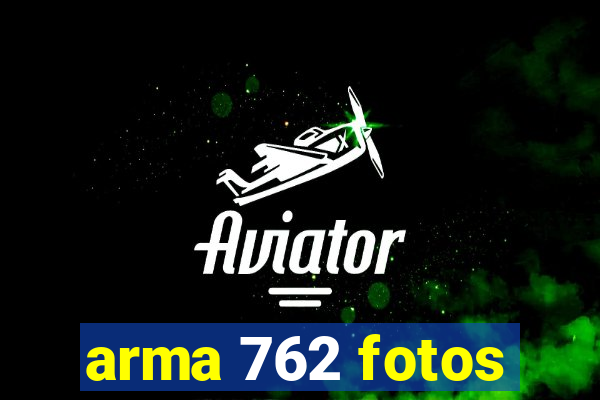 arma 762 fotos