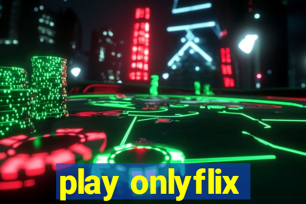 play onlyflix