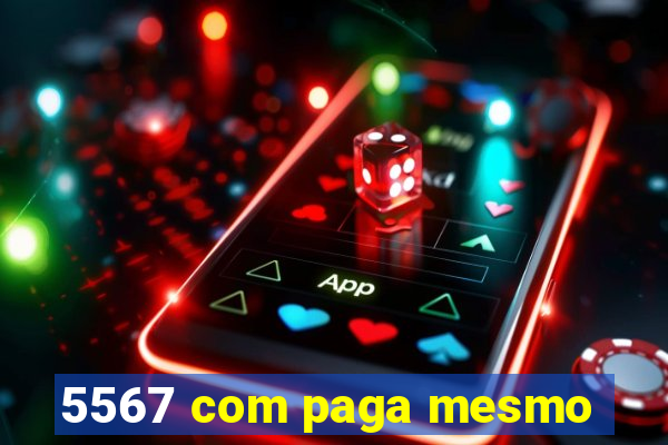 5567 com paga mesmo