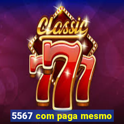 5567 com paga mesmo