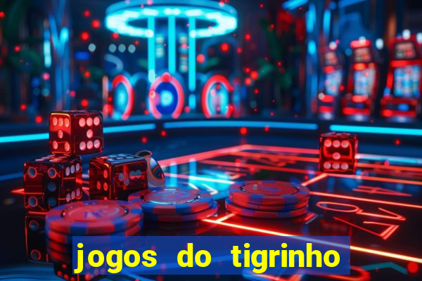 jogos do tigrinho que da bonus no cadastro