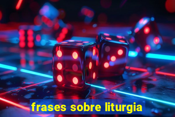 frases sobre liturgia