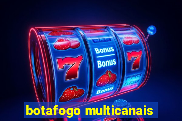 botafogo multicanais