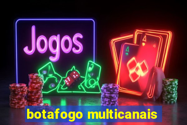 botafogo multicanais