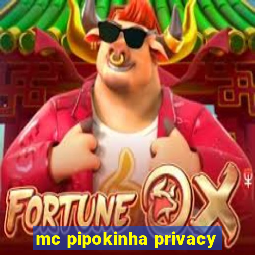 mc pipokinha privacy