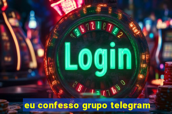 eu confesso grupo telegram