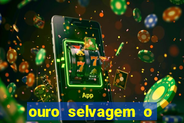 ouro selvagem o que aconteceu na vida