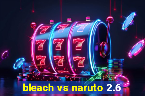 bleach vs naruto 2.6