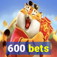 600 bets