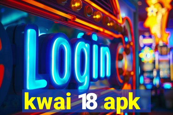 kwai 18 apk