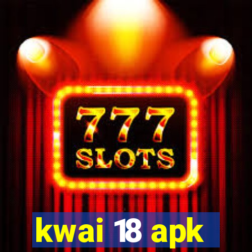 kwai 18 apk