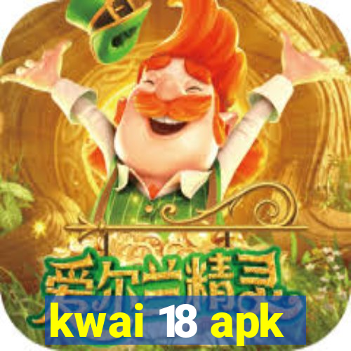 kwai 18 apk