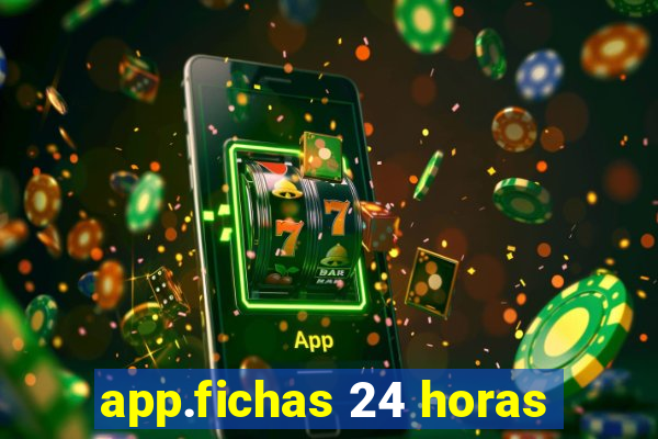 app.fichas 24 horas