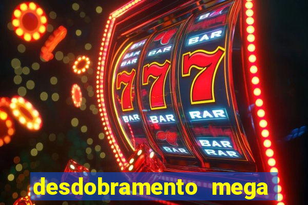 desdobramento mega sena 18 dezenas