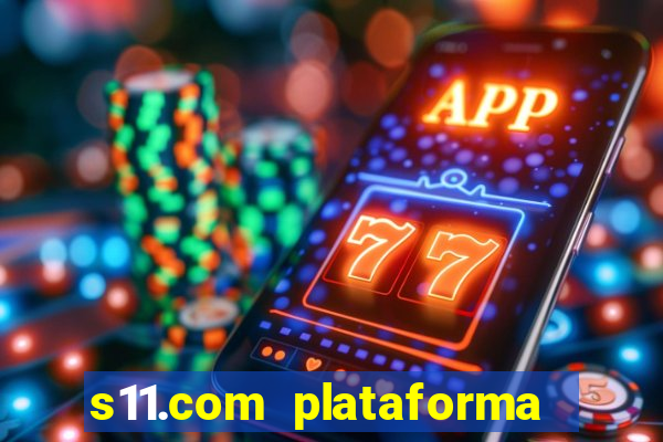 s11.com plataforma de jogos