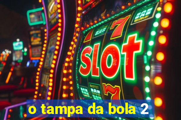 o tampa da bola 2