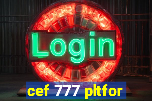 cef 777 pltfor