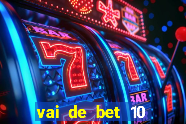 vai de bet 10 reais no cadastro