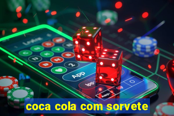 coca cola com sorvete