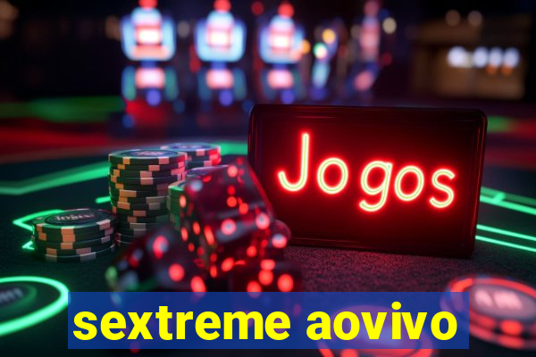 sextreme aovivo