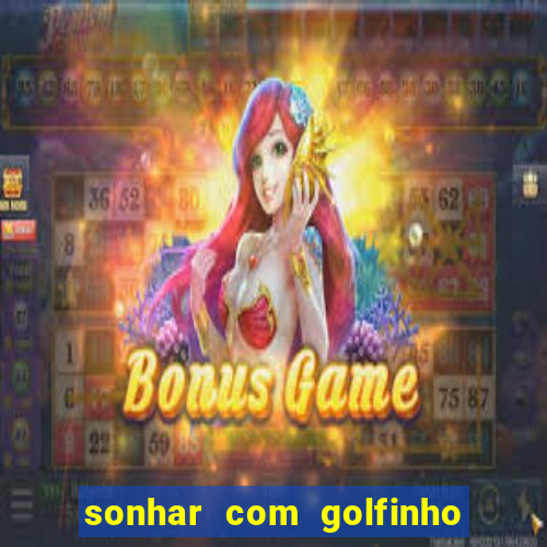 sonhar com golfinho jogo do bicho