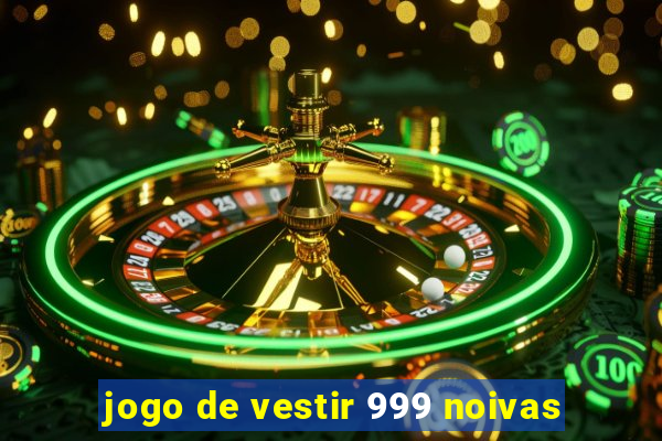 jogo de vestir 999 noivas