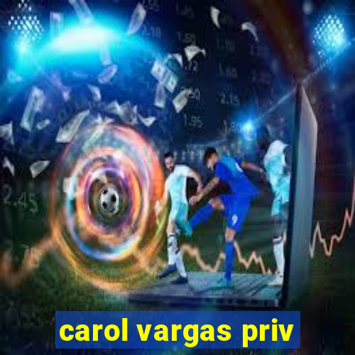 carol vargas priv