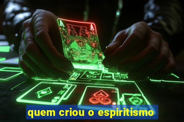 quem criou o espiritismo