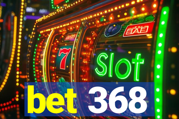 bet 368