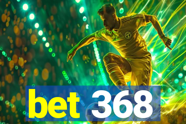 bet 368