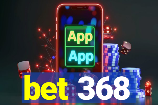 bet 368