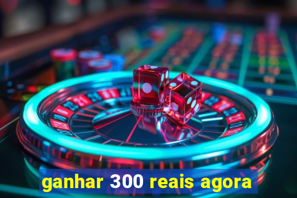 ganhar 300 reais agora