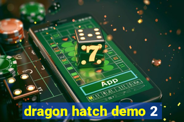 dragon hatch demo 2