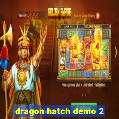 dragon hatch demo 2