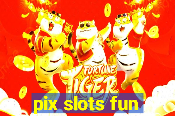 pix slots fun