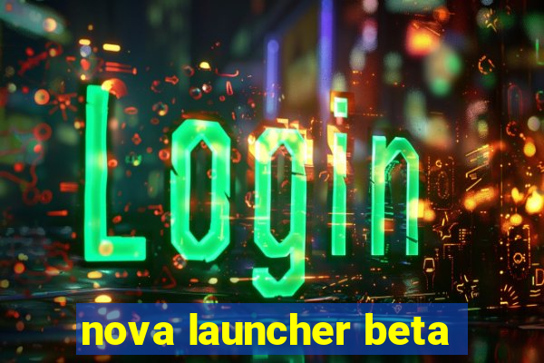 nova launcher beta