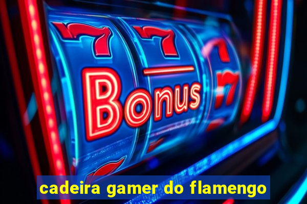 cadeira gamer do flamengo