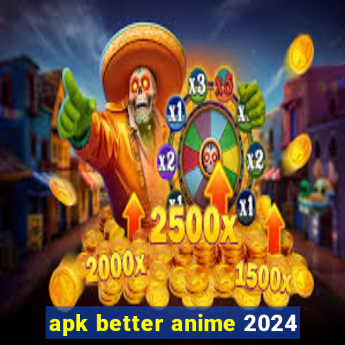 apk better anime 2024