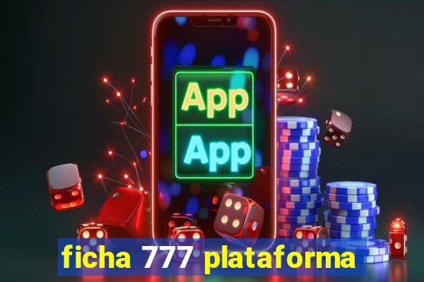 ficha 777 plataforma
