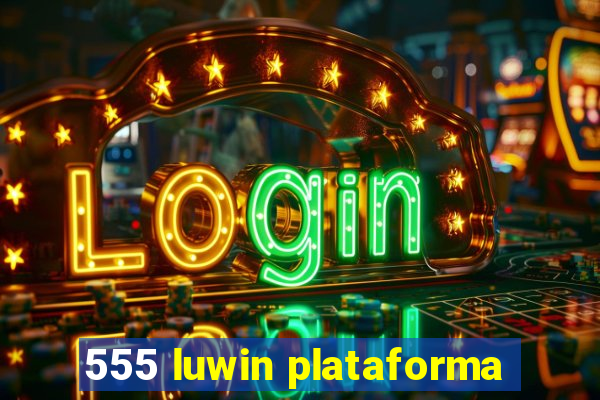 555 luwin plataforma