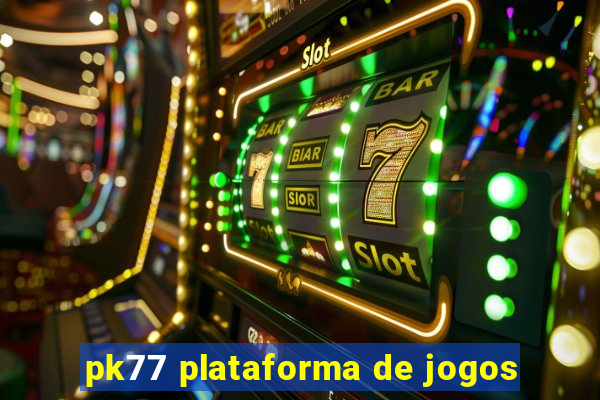 pk77 plataforma de jogos