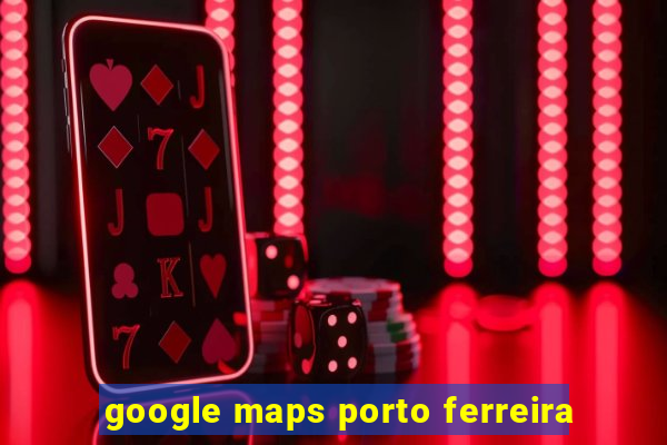 google maps porto ferreira