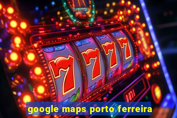 google maps porto ferreira