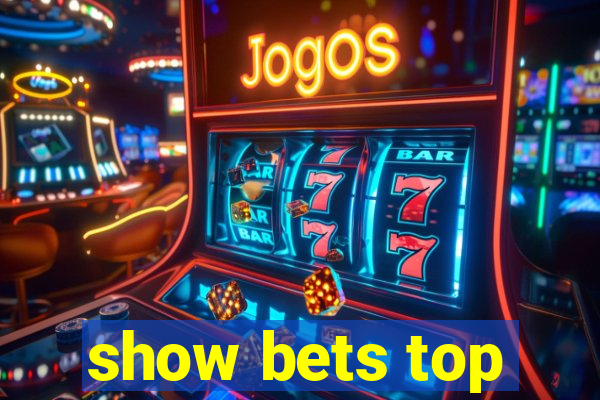 show bets top