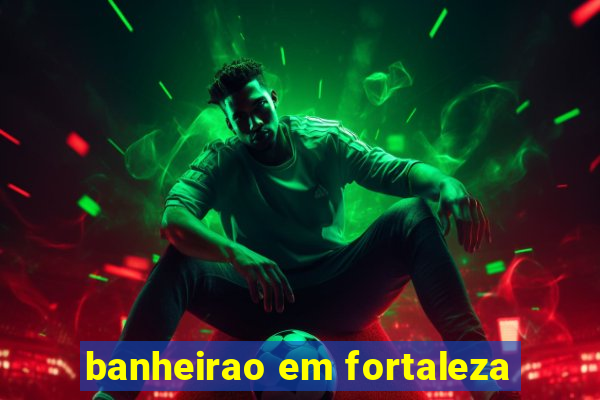 banheirao em fortaleza