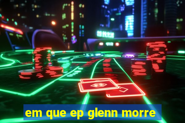 em que ep glenn morre