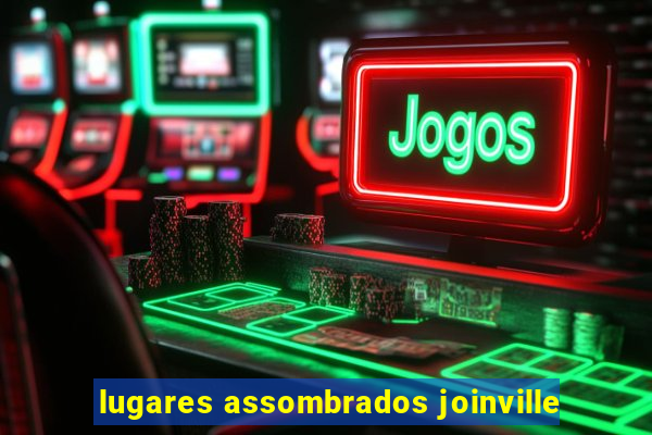 lugares assombrados joinville